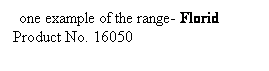 Text Box:  one example of the range- Florid
Product No. 16050
 
