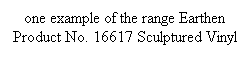 Text Box: one example of the range Earthen
Product No. 16617 Sculptured Vinyl
 
