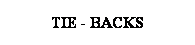 Text Box: TIE - BACKS
