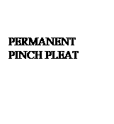 Text Box: PERMANENT PINCH PLEAT
 
