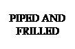 Text Box: PIPED AND FRILLED
