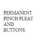 Text Box: PERMANENT PINCH PLEAT 
AND
BUTTONS
