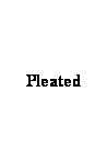 Text Box: Pleated 
