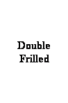 Text Box: Double Frilled 
