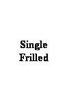 Text Box: Single Frilled
