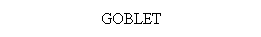 Text Box: GOBLET
