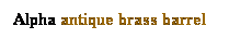 Text Box: Alpha antique brass barrel 
