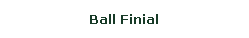 Text Box: Ball Finial 
