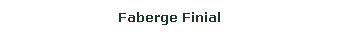 Text Box: Faberge Finial
