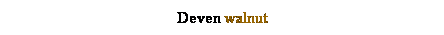 Text Box: Deven walnut 
